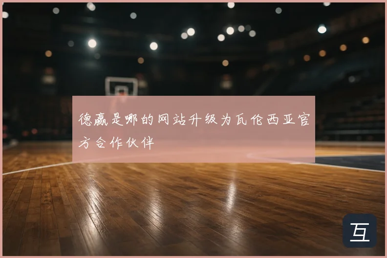 德赢是哪的网站升级为瓦伦西亚官方合作伙伴